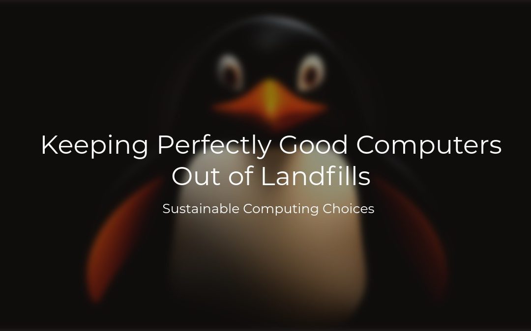 Linux, Windows 11, and the Case for Keeping Perfectly Good Computers Out of Landfills